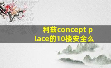 利兹concept place的10楼安全么